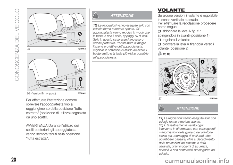 FIAT FIORINO 2018 Libretto Uso Manutenzione (in Italian) Per effettuare l'estrazione occorre
sollevare l'appoggiatesta fino al
raggiungimento della posizione "tutto
estratto" (posizione di utilizzo) segnalata
da uno scatto.
AVVERTENZA Durant FIAT FIORINO 2018 Libretto Uso Manutenzione (in Italian) Per effettuare l'estrazione occorre
sollevare l'appoggiatesta fino al
raggiungimento della posizione "tutto
estratto" (posizione di utilizzo) segnalata
da uno scatto.
AVVERTENZA Durant