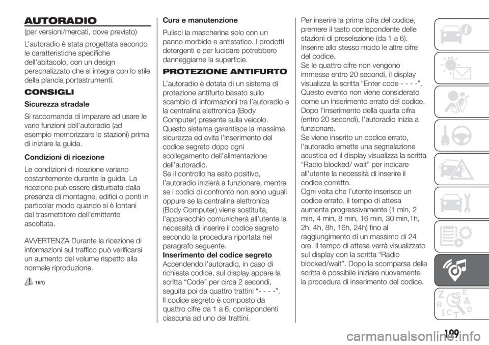 FIAT FIORINO 2019  Libretto Uso Manutenzione (in Italian) AUTORADIO
(per versioni/mercati, dove previsto)
L’autoradio è stata progettata secondo
le caratteristiche specifiche
dell’abitacolo, con un design
personalizzato che si integra con lo stile
della