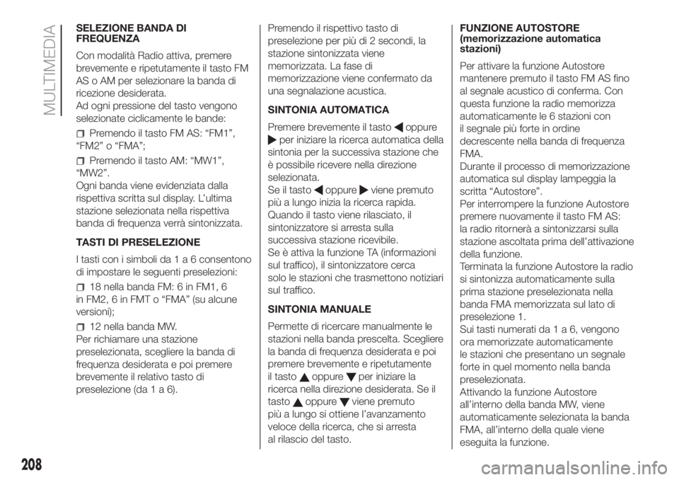 FIAT FIORINO 2019  Libretto Uso Manutenzione (in Italian) SELEZIONE BANDA DI
FREQUENZA
Con modalità Radio attiva, premere
brevemente e ripetutamente il tasto FM
AS o AM per selezionare la banda di
ricezione desiderata.
Ad ogni pressione del tasto vengono
se