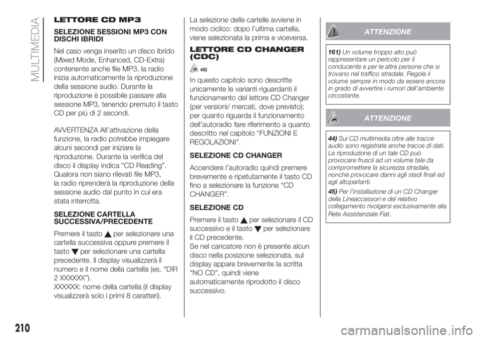 FIAT FIORINO 2019  Libretto Uso Manutenzione (in Italian) LETTORE CD MP3
SELEZIONE SESSIONI MP3 CON
DISCHI IBRIDI
Nel caso venga inserito un disco ibrido
(Mixed Mode, Enhanced, CD-Extra)
contenente anche file MP3, la radio
inizia automaticamente la riproduzi