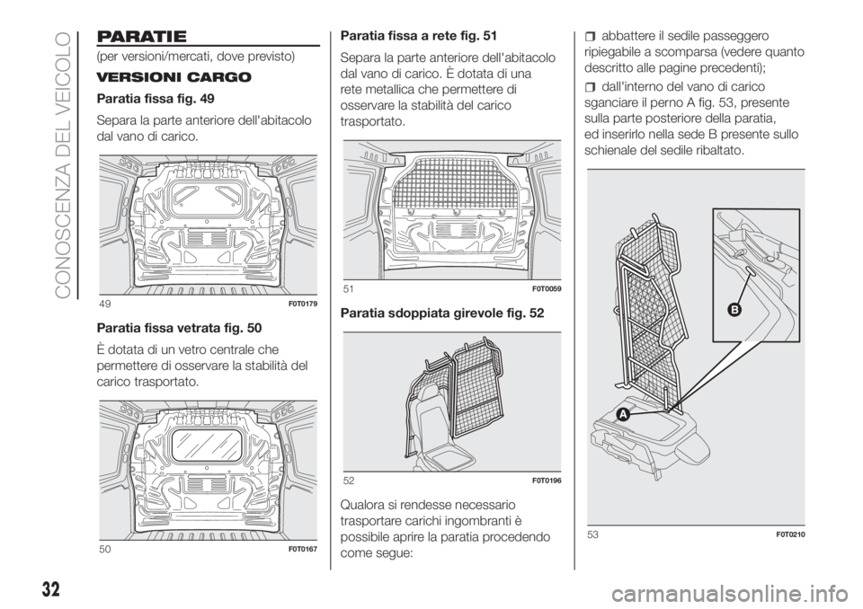FIAT FIORINO 2019  Libretto Uso Manutenzione (in Italian) PARATIE
(per versioni/mercati, dove previsto)
VERSIONI CARGO
Paratia fissa fig. 49
Separa la parte anteriore dell'abitacolo
dal vano di carico.
Paratia fissa vetrata fig. 50
È dotata di un vetro 