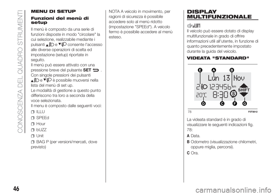 FIAT FIORINO 2019  Libretto Uso Manutenzione (in Italian) MENU DI SETUP
Funzioni del menù di
setup
Il menù è composto da una serie di
funzioni disposte in modo "circolare" la
cui selezione, realizzabile mediante i
pulsanti
econsente l'accesso
