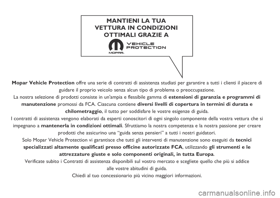 FIAT FIORINO 2020  Libretto Uso Manutenzione (in Italian) Mopar Vehicle Protectionoffre una serie di contratti di assistenza studiati per garantire a tutti i clienti il piacere di
guidare il proprio veicolo senza alcun tipo di problema o preoccupazione.
La n