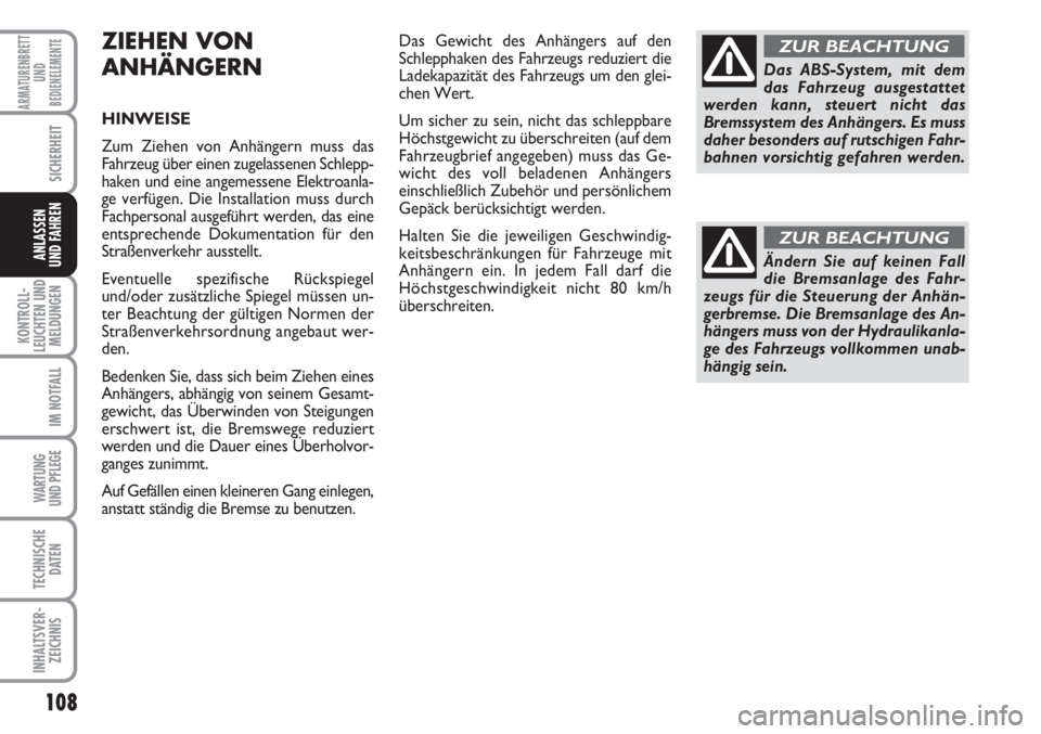 FIAT FIORINO 2007  Betriebsanleitung (in German) 108
KONTROLL-
LEUCHTEN UND
MELDUNGEN
IM NOTFALL
WARTUNG 
UND PFLEGE 
TECHNISCHE
DATEN
INHALTSVER-
ZEICHNIS
ARMATURENBRETT
UND
BEDIENELEMENTE
SICHERHEIT
ANLASSEN
UND FAHREN
ZIEHEN VON
ANHÄNGERN
HINWEI
