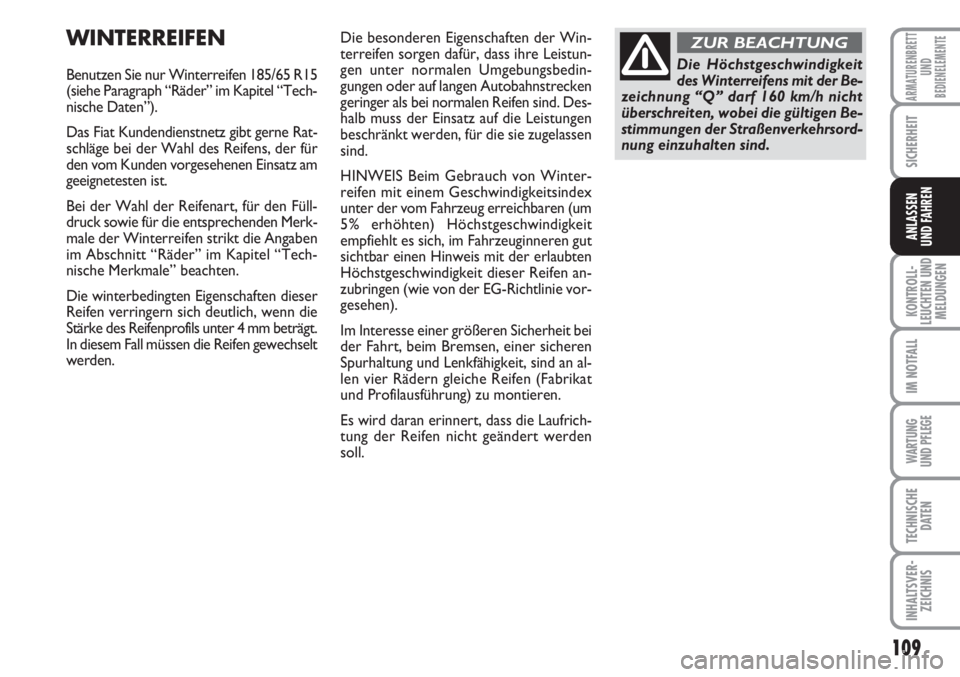 FIAT FIORINO 2007  Betriebsanleitung (in German) 109
KONTROLL-
LEUCHTEN UND
MELDUNGEN
IM NOTFALL
WARTUNG 
UND PFLEGE 
TECHNISCHE
DATEN
INHALTSVER-
ZEICHNIS
ARMATURENBRETT
UND
BEDIENELEMENTE
SICHERHEIT
ANLASSEN
UND FAHREN
WINTERREIFEN
Benutzen Sie nu