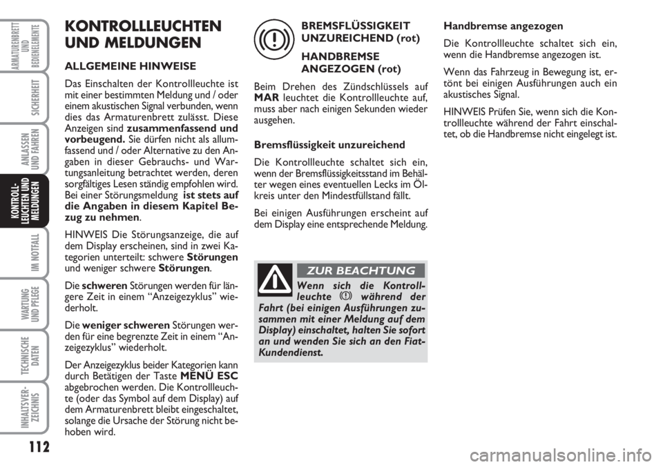 FIAT FIORINO 2007  Betriebsanleitung (in German) 112
IM NOTFALL
WARTUNG 
UND PFLEGE 
TECHNISCHE
DATEN
INHALTSVER-
ZEICHNIS
ARMATURENBRETT
UND
BEDIENELEMENTE
SICHERHEIT
ANLASSEN
UND FAHREN
KONTROLL-
LEUCHTEN UND
MELDUNGEN
KONTROLLLEUCHTEN
UND MELDUNG