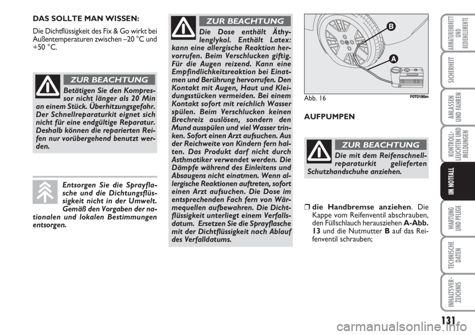 FIAT FIORINO 2007  Betriebsanleitung (in German) WARTUNG 
UND PFLEGE 
131
KONTROLL-
LEUCHTEN UND
MELDUNGEN
TECHNISCHE
DATEN
INHALTSVER-
ZEICHNIS
ARMATURENBRETT
UND
BEDIENELEMENTE
SICHERHEIT
ANLASSEN
UND FAHREN
IM NOTFALL
DAS SOLLTE MAN WISSEN:
Die D