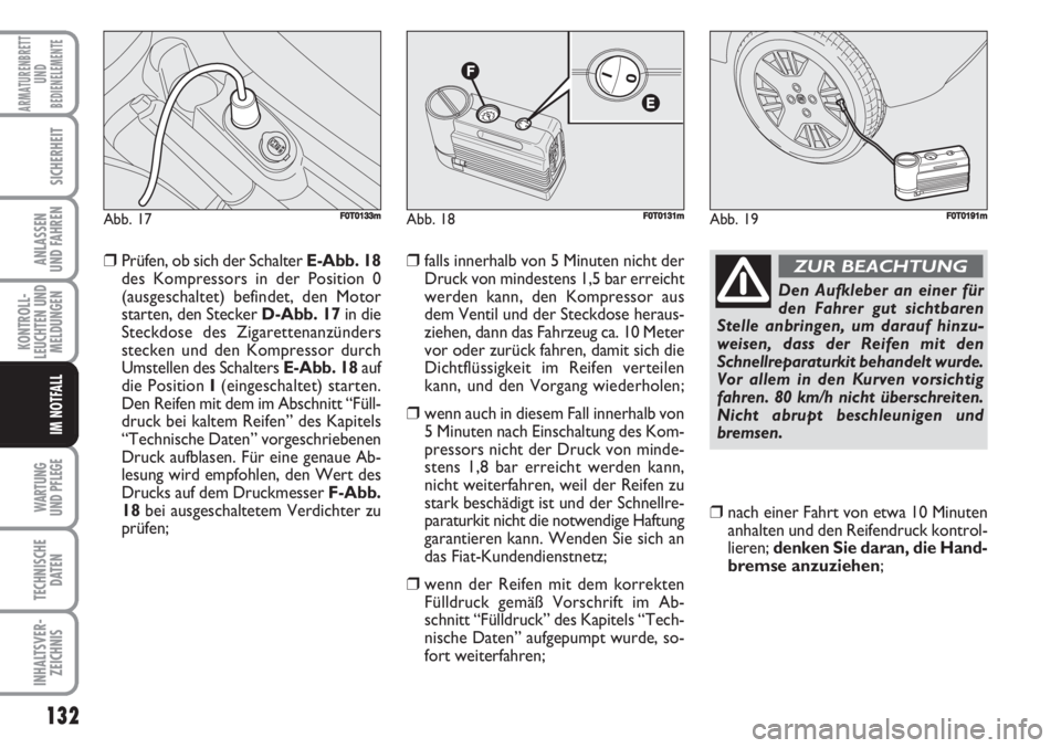 FIAT FIORINO 2007  Betriebsanleitung (in German) 132
KONTROLL-
LEUCHTEN UND
MELDUNGEN
WARTUNG 
UND PFLEGE 
TECHNISCHE
DATEN
INHALTSVER-
ZEICHNIS
ARMATURENBRETT
UND
BEDIENELEMENTE
SICHERHEIT
ANLASSEN
UND FAHREN
IM NOTFALL
❒Prüfen, ob sich der Scha