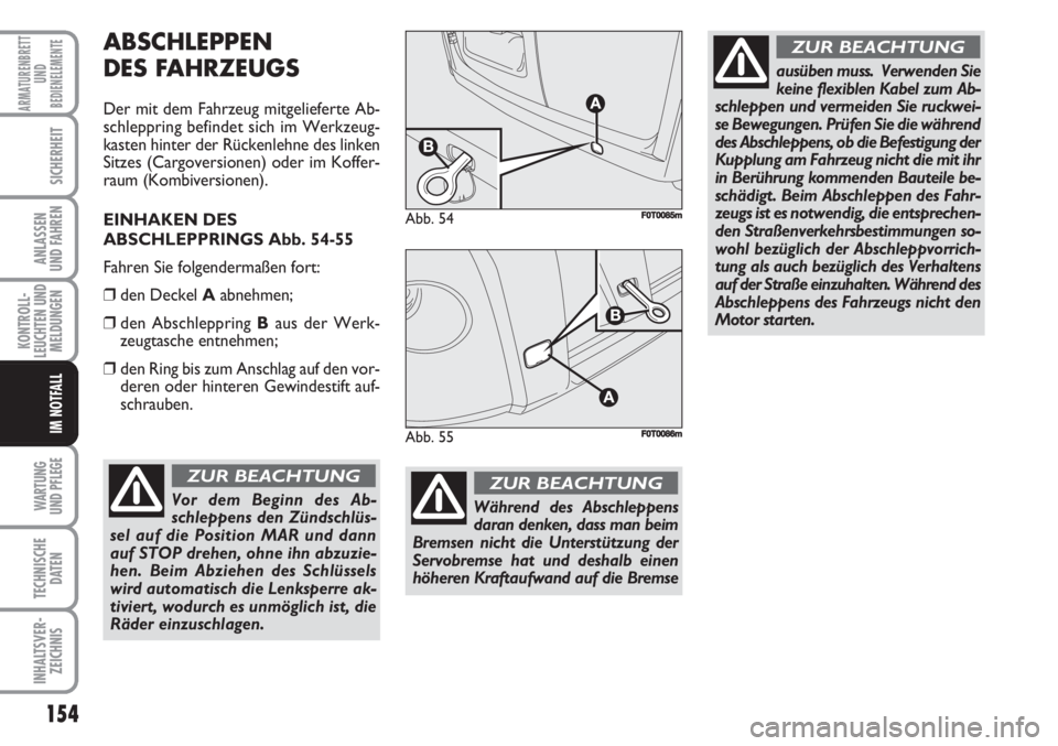 FIAT FIORINO 2007  Betriebsanleitung (in German) 154
KONTROLL-
LEUCHTEN UND
MELDUNGEN
WARTUNG 
UND PFLEGE 
TECHNISCHE
DATEN
INHALTSVER-
ZEICHNIS
ARMATURENBRETT
UND
BEDIENELEMENTE
SICHERHEIT
ANLASSEN
UND FAHREN
IM NOTFALL
ABSCHLEPPEN
DES FAHRZEUGS
De