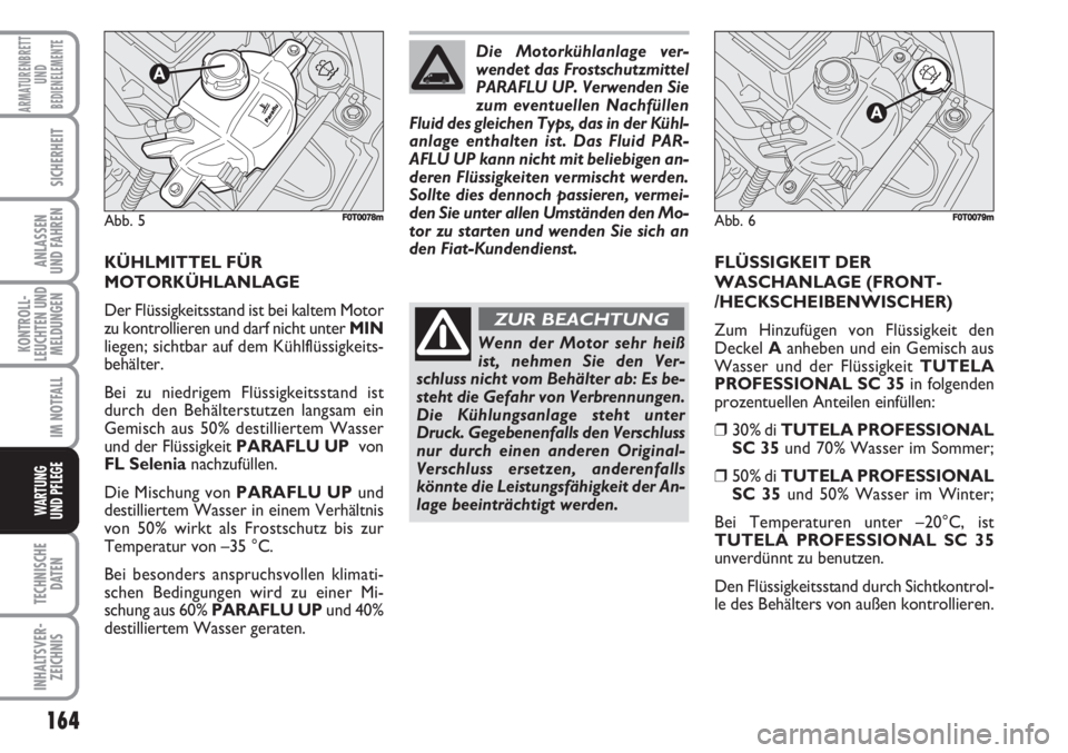 FIAT FIORINO 2007  Betriebsanleitung (in German) 164
KONTROLL-
LEUCHTEN UND
MELDUNGEN
TECHNISCHE
DATEN
INHALTSVER-
ZEICHNIS
ARMATURENBRETT
UND
BEDIENELEMENTE
SICHERHEIT
ANLASSEN
UND FAHREN
IM NOTFALL
WARTUNG 
UND PFLEGE 
KÜHLMITTEL FÜR
MOTORKÜHLA