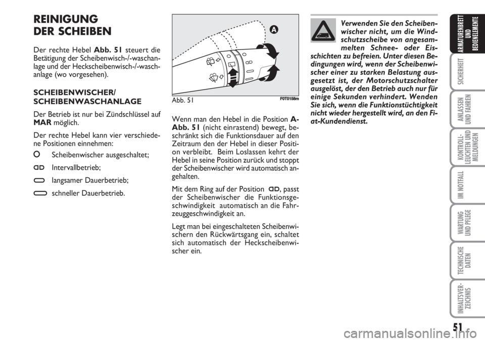 FIAT FIORINO 2007  Betriebsanleitung (in German) 51
SICHERHEIT
ANLASSEN
UND FAHREN
KONTROLL-
LEUCHTEN UND
MELDUNGEN
IM NOTFALL
WARTUNG 
UND PFLEGE 
TECHNISCHE
DATEN
INHALTSVER-
ZEICHNIS
ARMATURENBRETT
UND
BEDIENELEMENTE
REINIGUNG
DER SCHEIBEN
Der re
