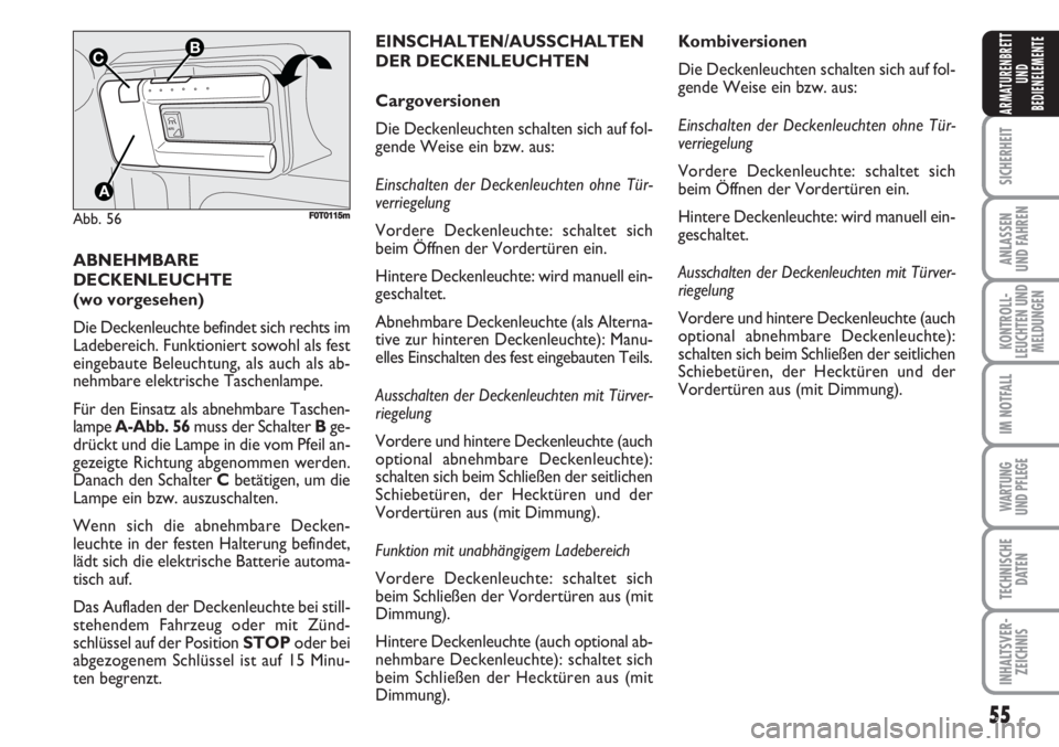 FIAT FIORINO 2007  Betriebsanleitung (in German) 55
SICHERHEIT
ANLASSEN
UND FAHREN
KONTROLL-
LEUCHTEN UND
MELDUNGEN
IM NOTFALL
WARTUNG 
UND PFLEGE 
TECHNISCHE
DATEN
INHALTSVER-
ZEICHNIS
ARMATURENBRETT
UND
BEDIENELEMENTE
ABNEHMBARE
DECKENLEUCHTE
(wo 
