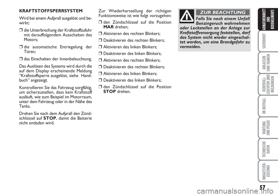 FIAT FIORINO 2007  Betriebsanleitung (in German) 57
SICHERHEIT
ANLASSEN
UND FAHREN
KONTROLL-
LEUCHTEN UND
MELDUNGEN
IM NOTFALL
WARTUNG 
UND PFLEGE 
TECHNISCHE
DATEN
INHALTSVER-
ZEICHNIS
ARMATURENBRETT
UND
BEDIENELEMENTE
KRAFTSTOFFSPERRSYSTEM
Wird be