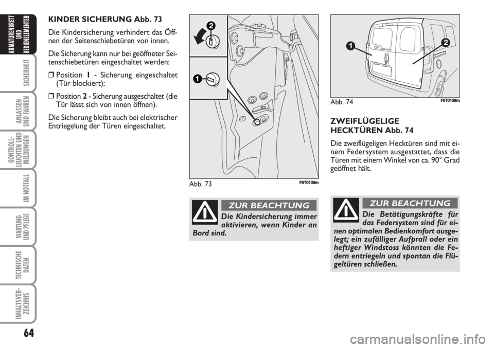 FIAT FIORINO 2007  Betriebsanleitung (in German) 64
SICHERHEIT
ANLASSEN
UND FAHREN
KONTROLL-
LEUCHTEN UND
MELDUNGEN
IM NOTFALL
WARTUNG 
UND PFLEGE 
TECHNISCHE
DATEN
INHALTSVER-
ZEICHNIS
ARMATURENBRETT
UND
BEDIENELEMENTE
B
ZWEIFLÜGELIGE
HECKTÜREN A