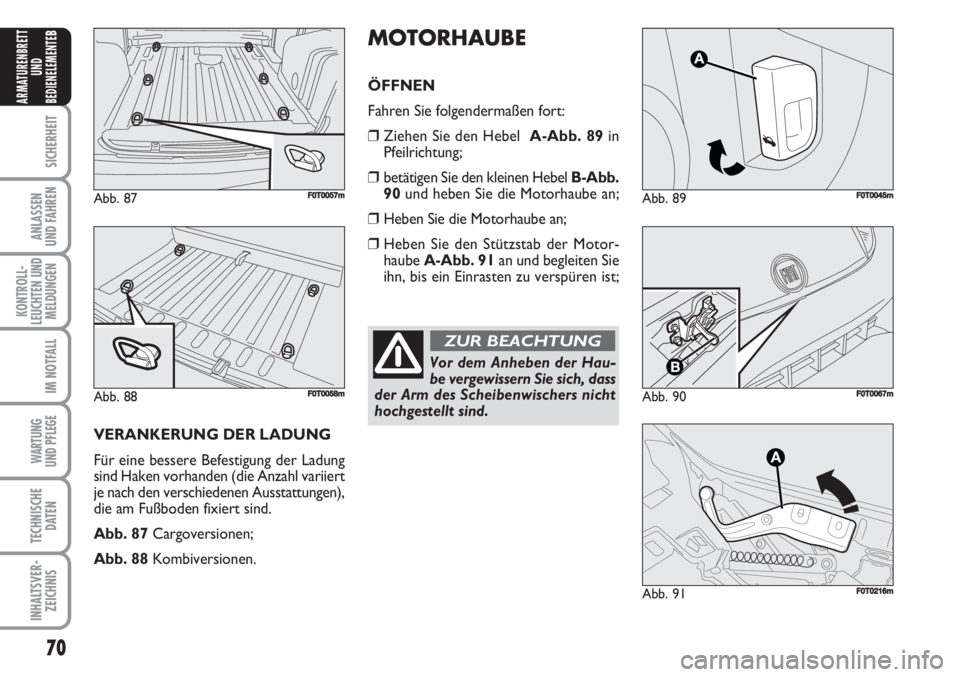 FIAT FIORINO 2007  Betriebsanleitung (in German) 70
SICHERHEIT
ANLASSEN
UND FAHREN
KONTROLL-
LEUCHTEN UND
MELDUNGEN
IM NOTFALL
WARTUNG 
UND PFLEGE 
TECHNISCHE
DATEN
INHALTSVER-
ZEICHNIS
ARMATURENBRETT
UND
BEDIENELEMENTE
B
Abb. 89F0T0045m
Abb. 90F0T0