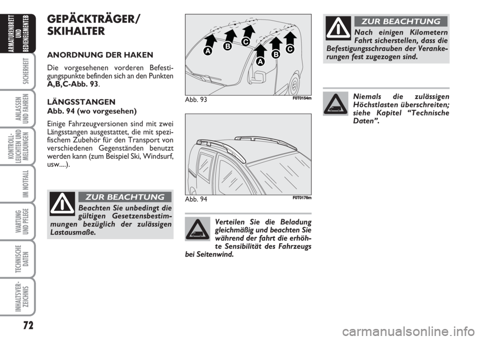FIAT FIORINO 2007  Betriebsanleitung (in German) 72
SICHERHEIT
ANLASSEN
UND FAHREN
KONTROLL-
LEUCHTEN UND
MELDUNGEN
IM NOTFALL
WARTUNG 
UND PFLEGE 
TECHNISCHE
DATEN
INHALTSVER-
ZEICHNIS
ARMATURENBRETT
UND
BEDIENELEMENTE
BGEPÄCKTRÄGER/
SKIHALTER
AN