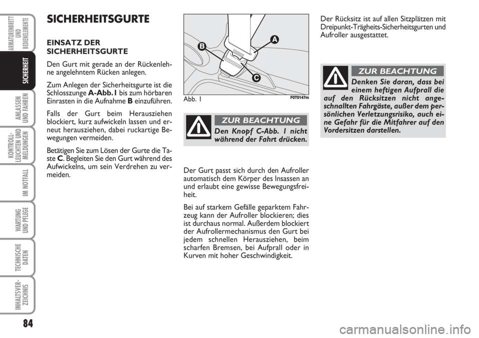FIAT FIORINO 2007  Betriebsanleitung (in German) 84
ANLASSEN
UND FAHREN
KONTROLL-
LEUCHTEN UND
MELDUNGEN
IM NOTFALL
WARTUNG 
UND PFLEGE 
TECHNISCHE
DATEN
INHALTSVER-
ZEICHNIS
ARMATURENBRETT
UND
BEDIENELEMENTE
SICHERHEIT
SICHERHEITSGURTE
EINSATZ DER
