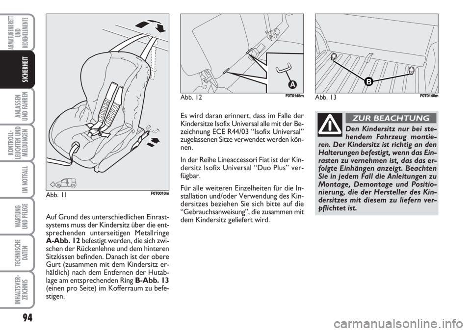FIAT FIORINO 2007  Betriebsanleitung (in German) 94
ANLASSEN
UND FAHREN
KONTROLL-
LEUCHTEN UND
MELDUNGEN
IM NOTFALL
WARTUNG 
UND PFLEGE 
TECHNISCHE
DATEN
INHALTSVER-
ZEICHNIS
ARMATURENBRETT
UND
BEDIENELEMENTE
SICHERHEIT
Abb. 13FF0T0146mAbb. 12F0T014