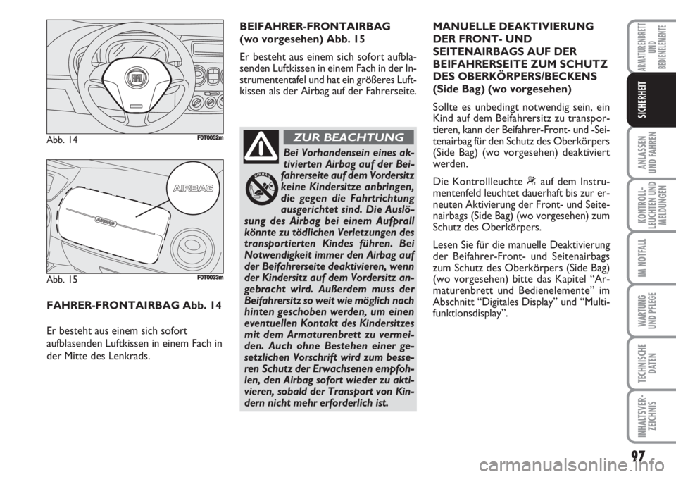 FIAT FIORINO 2007  Betriebsanleitung (in German) 97
ANLASSEN
UND FAHREN
KONTROLL-
LEUCHTEN UND
MELDUNGEN
IM NOTFALL
WARTUNG 
UND PFLEGE 
TECHNISCHE
DATEN
INHALTSVER-
ZEICHNIS
ARMATURENBRETT
UND
BEDIENELEMENTE
SICHERHEIT
FAHRER-FRONTAIRBAG Abb. 14 
E