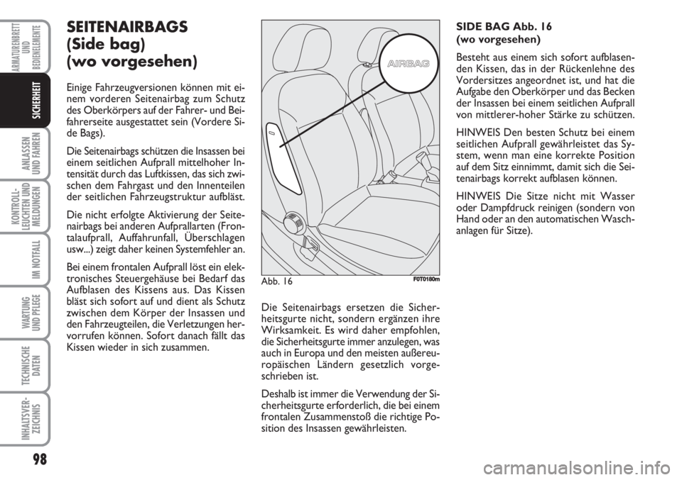 FIAT FIORINO 2007  Betriebsanleitung (in German) 98
ANLASSEN
UND FAHREN
KONTROLL-
LEUCHTEN UND
MELDUNGEN
IM NOTFALL
WARTUNG 
UND PFLEGE 
TECHNISCHE
DATEN
INHALTSVER-
ZEICHNIS
ARMATURENBRETT
UND
BEDIENELEMENTE
SICHERHEIT
SEITENAIRBAGS
(Side bag) 
(wo