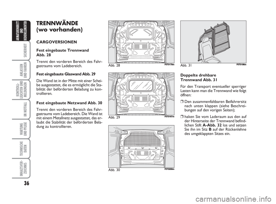 FIAT FIORINO 2008 Betriebsanleitung (in German) 36
SICHERHEIT
ANLASSEN
UND FAHREN
KONTROLL-
LEUCHTEN UND
MELDUNGEN
IM NOTFALL
WARTUNG
UND PFLEGE
TECHNISCHE
DATEN
INHALTSVER-
ZEICHNIS
ARMATURENBRETT
UND
BEDIENELEMENTE
BTRENNWÄNDE
(wo vorhanden)
C FIAT FIORINO 2008 Betriebsanleitung (in German) 36
SICHERHEIT
ANLASSEN
UND FAHREN
KONTROLL-
LEUCHTEN UND
MELDUNGEN
IM NOTFALL
WARTUNG
UND PFLEGE
TECHNISCHE
DATEN
INHALTSVER-
ZEICHNIS
ARMATURENBRETT
UND
BEDIENELEMENTE
BTRENNWÄNDE
(wo vorhanden)
C