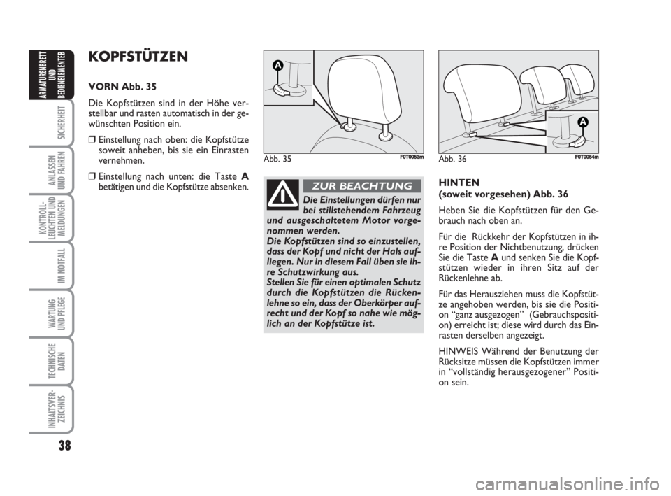 FIAT FIORINO 2008 Betriebsanleitung (in German) 38
SICHERHEIT
ANLASSEN
UND FAHREN
KONTROLL-
LEUCHTEN UND
MELDUNGEN
IM NOTFALL
WARTUNG
UND PFLEGE
TECHNISCHE
DATEN
INHALTSVER-
ZEICHNIS
ARMATURENBRETT
UND
BEDIENELEMENTE
BKOPFSTÜTZEN
VORN Abb. 35
Di FIAT FIORINO 2008 Betriebsanleitung (in German) 38
SICHERHEIT
ANLASSEN
UND FAHREN
KONTROLL-
LEUCHTEN UND
MELDUNGEN
IM NOTFALL
WARTUNG
UND PFLEGE
TECHNISCHE
DATEN
INHALTSVER-
ZEICHNIS
ARMATURENBRETT
UND
BEDIENELEMENTE
BKOPFSTÜTZEN
VORN Abb. 35
Di
