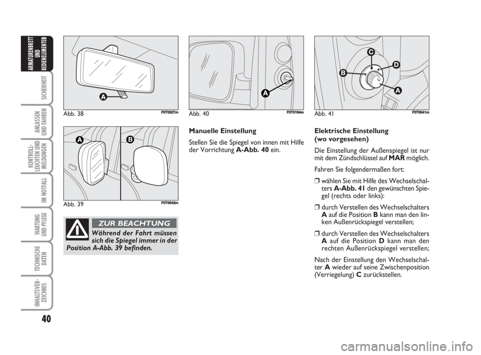 FIAT FIORINO 2008 Betriebsanleitung (in German) 40
SICHERHEIT
ANLASSEN
UND FAHREN
KONTROLL-
LEUCHTEN UND
MELDUNGEN
IM NOTFALL
WARTUNG
UND PFLEGE
TECHNISCHE
DATEN
INHALTSVER-
ZEICHNIS
ARMATURENBRETT
UND
BEDIENELEMENTE
B
Abb. 38F0T0027m
Abb. 39F0T0 FIAT FIORINO 2008 Betriebsanleitung (in German) 40
SICHERHEIT
ANLASSEN
UND FAHREN
KONTROLL-
LEUCHTEN UND
MELDUNGEN
IM NOTFALL
WARTUNG
UND PFLEGE
TECHNISCHE
DATEN
INHALTSVER-
ZEICHNIS
ARMATURENBRETT
UND
BEDIENELEMENTE
B
Abb. 38F0T0027m
Abb. 39F0T0