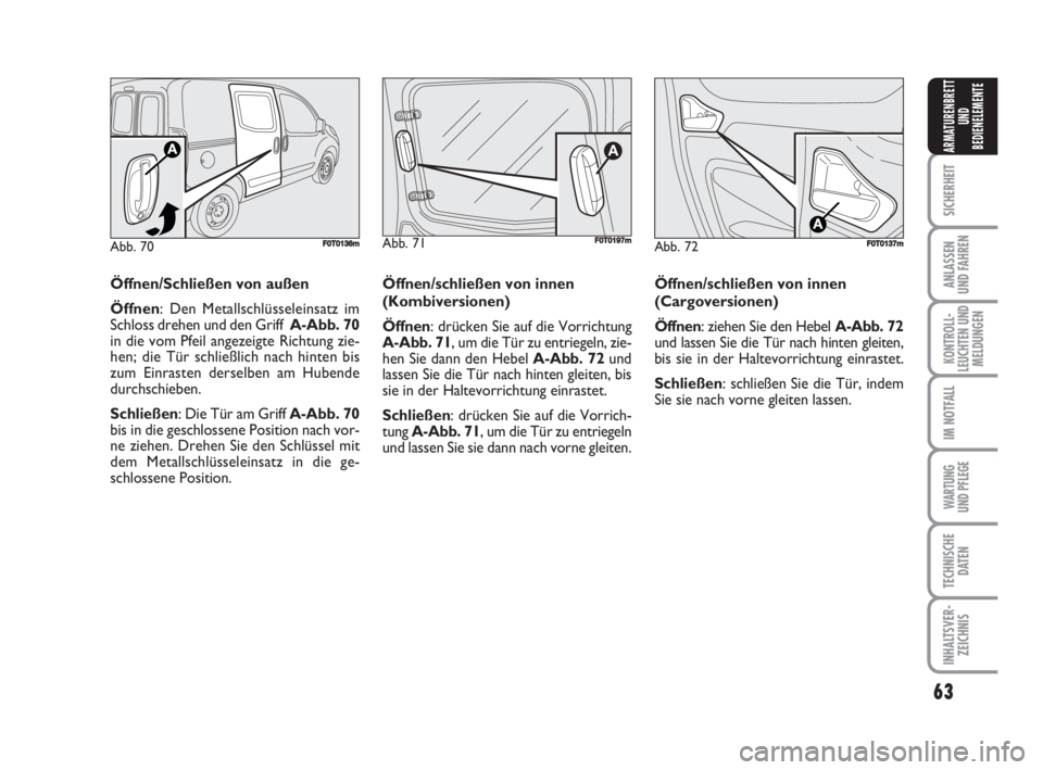 FIAT FIORINO 2008 Betriebsanleitung (in German) 63
SICHERHEIT
ANLASSEN
UND FAHREN
KONTROLL-
LEUCHTEN UND
MELDUNGEN
IM NOTFALL
WARTUNG
UND PFLEGE
TECHNISCHE
DATEN
INHALTSVER-
ZEICHNIS
ARMATURENBRETT
UND
BEDIENELEMENTE
Abb. 72F0T0137m
Öffnen/Schli FIAT FIORINO 2008 Betriebsanleitung (in German) 63
SICHERHEIT
ANLASSEN
UND FAHREN
KONTROLL-
LEUCHTEN UND
MELDUNGEN
IM NOTFALL
WARTUNG
UND PFLEGE
TECHNISCHE
DATEN
INHALTSVER-
ZEICHNIS
ARMATURENBRETT
UND
BEDIENELEMENTE
Abb. 72F0T0137m
Öffnen/Schli