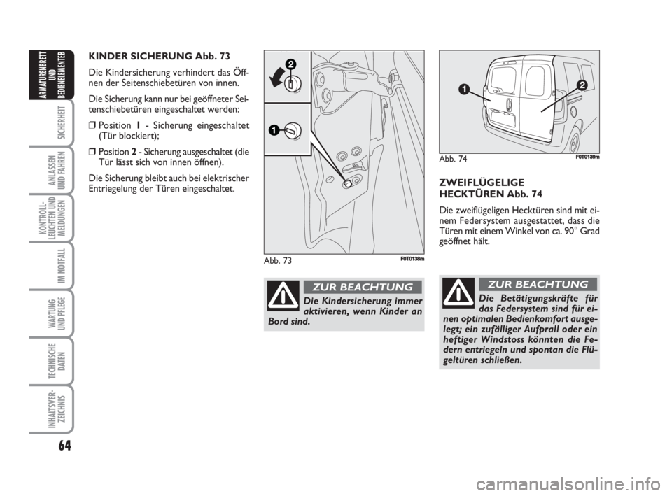 FIAT FIORINO 2008 Betriebsanleitung (in German) 64
SICHERHEIT
ANLASSEN
UND FAHREN
KONTROLL-
LEUCHTEN UND
MELDUNGEN
IM NOTFALL
WARTUNG
UND PFLEGE
TECHNISCHE
DATEN
INHALTSVER-
ZEICHNIS
ARMATURENBRETT
UND
BEDIENELEMENTE
B
ZWEIFLÜGELIGE
HECKTÜREN A FIAT FIORINO 2008 Betriebsanleitung (in German) 64
SICHERHEIT
ANLASSEN
UND FAHREN
KONTROLL-
LEUCHTEN UND
MELDUNGEN
IM NOTFALL
WARTUNG
UND PFLEGE
TECHNISCHE
DATEN
INHALTSVER-
ZEICHNIS
ARMATURENBRETT
UND
BEDIENELEMENTE
B
ZWEIFLÜGELIGE
HECKTÜREN A