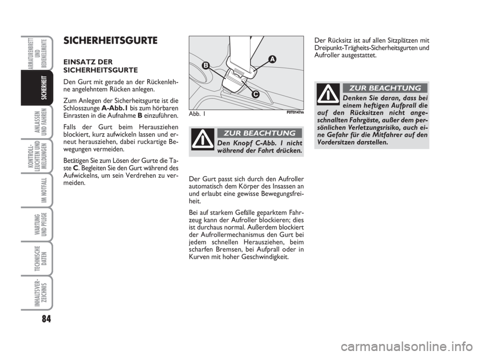 FIAT FIORINO 2008  Betriebsanleitung (in German) 84
ANLASSEN
UND FAHREN
KONTROLL-
LEUCHTEN UND
MELDUNGEN
IM NOTFALL
WARTUNG 
UND PFLEGE 
TECHNISCHE
DATEN
INHALTSVER-
ZEICHNIS
ARMATURENBRETT
UND
BEDIENELEMENTE
SICHERHEIT
SICHERHEITSGURTE
EINSATZ DER
