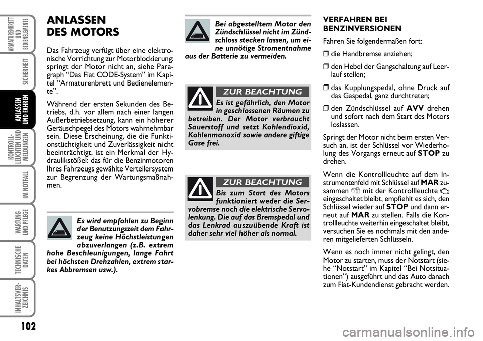FIAT FIORINO 2009 Betriebsanleitung (in German) 102
KONTROLL-
LEUCHTEN UND
MELDUNGEN
IM NOTFALL
WARTUNG
UND PFLEGE
TECHNISCHE
DATEN
INHALTSVER-
ZEICHNIS
ARMATURENBRETT
UND
BEDIENELEMENTE
SICHERHEIT
ANLASSEN
UND FAHREN
ANLASSEN
DES MOTORS
Das Fa FIAT FIORINO 2009 Betriebsanleitung (in German) 102
KONTROLL-
LEUCHTEN UND
MELDUNGEN
IM NOTFALL
WARTUNG
UND PFLEGE
TECHNISCHE
DATEN
INHALTSVER-
ZEICHNIS
ARMATURENBRETT
UND
BEDIENELEMENTE
SICHERHEIT
ANLASSEN
UND FAHREN
ANLASSEN
DES MOTORS
Das Fa