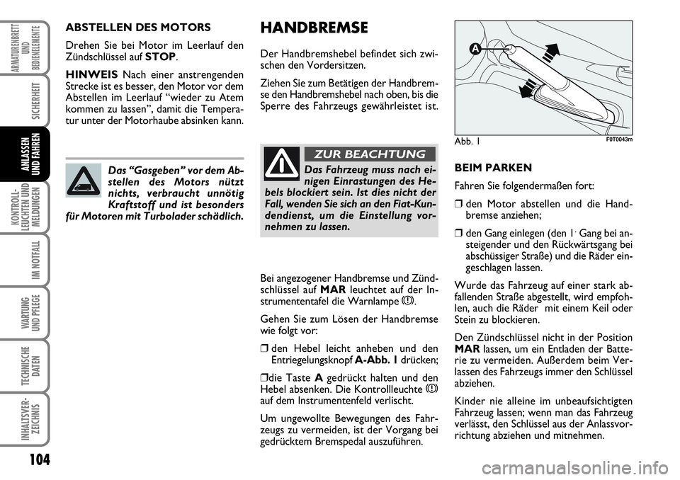 FIAT FIORINO 2009 Betriebsanleitung (in German) 104
KONTROLL-
LEUCHTEN UND
MELDUNGEN
IM NOTFALL
WARTUNG
UND PFLEGE
TECHNISCHE
DATEN
INHALTSVER-
ZEICHNIS
ARMATURENBRETT
UND
BEDIENELEMENTE
SICHERHEIT
ANLASSEN
UND FAHREN
HANDBREMSE
Der Handbremsheb FIAT FIORINO 2009 Betriebsanleitung (in German) 104
KONTROLL-
LEUCHTEN UND
MELDUNGEN
IM NOTFALL
WARTUNG
UND PFLEGE
TECHNISCHE
DATEN
INHALTSVER-
ZEICHNIS
ARMATURENBRETT
UND
BEDIENELEMENTE
SICHERHEIT
ANLASSEN
UND FAHREN
HANDBREMSE
Der Handbremsheb