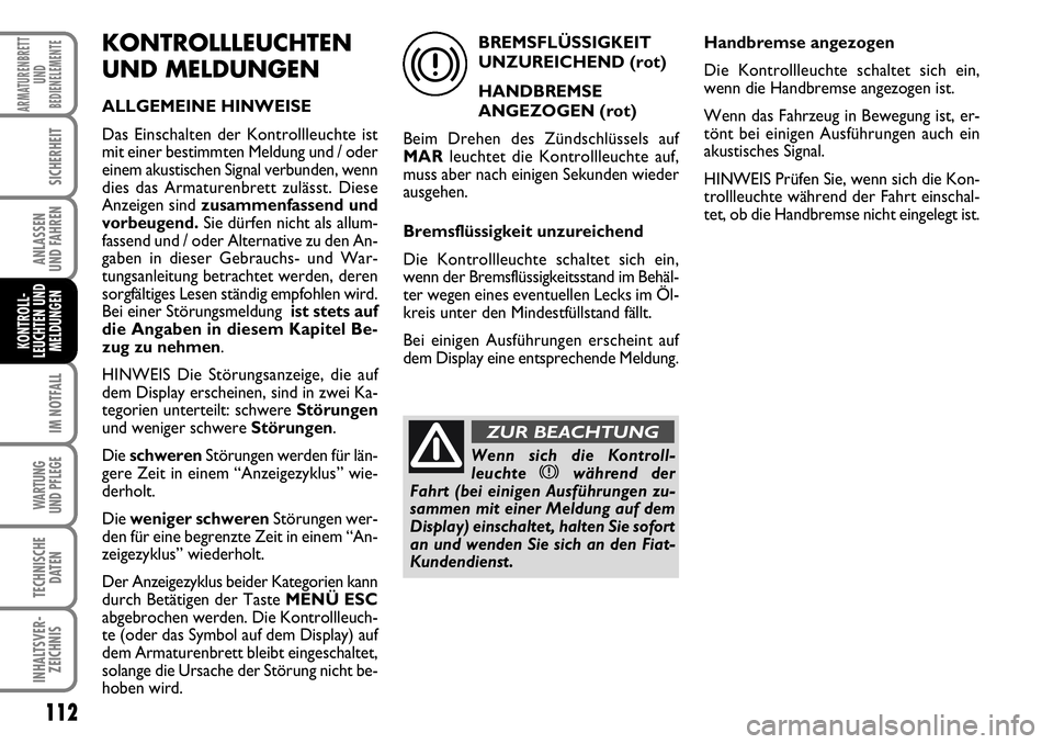 FIAT FIORINO 2009 Betriebsanleitung (in German) 112
IM NOTFALL
WARTUNG
UND PFLEGE
TECHNISCHE
DATEN
INHALTSVER-
ZEICHNIS
ARMATURENBRETT
UND
BEDIENELEMENTE
SICHERHEIT
ANLASSEN
UND FAHREN
KONTROLL-
LEUCHTEN UND
MELDUNGEN
KONTROLLLEUCHTEN
UND MELDUN FIAT FIORINO 2009 Betriebsanleitung (in German) 112
IM NOTFALL
WARTUNG
UND PFLEGE
TECHNISCHE
DATEN
INHALTSVER-
ZEICHNIS
ARMATURENBRETT
UND
BEDIENELEMENTE
SICHERHEIT
ANLASSEN
UND FAHREN
KONTROLL-
LEUCHTEN UND
MELDUNGEN
KONTROLLLEUCHTEN
UND MELDUN
