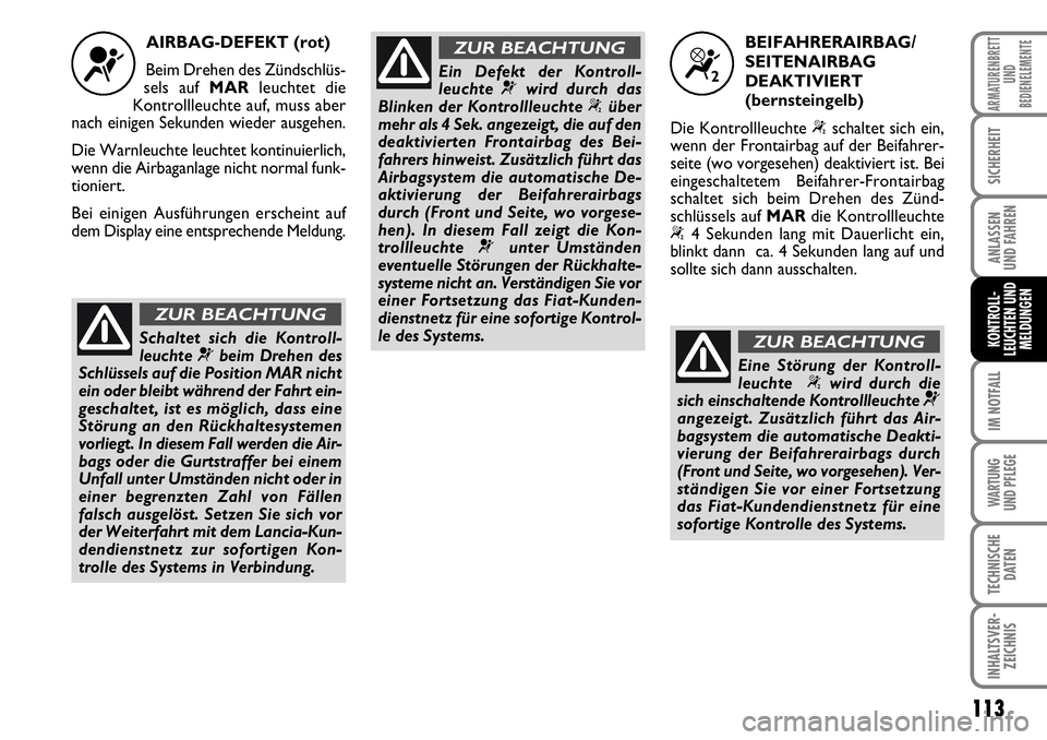 FIAT FIORINO 2009 Betriebsanleitung (in German) 113
IM NOTFALL
WARTUNG
UND PFLEGE
TECHNISCHE
DATEN
INHALTSVER-
ZEICHNIS
ARMATURENBRETT
UND
BEDIENELEMENTE
SICHERHEIT
ANLASSEN
UND FAHREN
KONTROLL-
LEUCHTEN UND
MELDUNGEN
AIRBAG-DEFEKT (rot)
Beim Dr FIAT FIORINO 2009 Betriebsanleitung (in German) 113
IM NOTFALL
WARTUNG
UND PFLEGE
TECHNISCHE
DATEN
INHALTSVER-
ZEICHNIS
ARMATURENBRETT
UND
BEDIENELEMENTE
SICHERHEIT
ANLASSEN
UND FAHREN
KONTROLL-
LEUCHTEN UND
MELDUNGEN
AIRBAG-DEFEKT (rot)
Beim Dr
