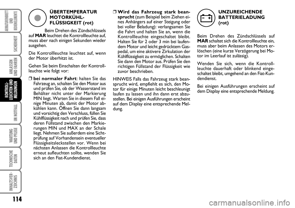 FIAT FIORINO 2009 Betriebsanleitung (in German) 114
IM NOTFALL
WARTUNG
UND PFLEGE
TECHNISCHE
DATEN
INHALTSVER-
ZEICHNIS
ARMATURENBRETT
UND
BEDIENELEMENTE
SICHERHEIT
ANLASSEN
UND FAHREN
KONTROLL-
LEUCHTEN UND
MELDUNGEN
ÜBERTEMPERATUR
MOTORKÜHL- FIAT FIORINO 2009 Betriebsanleitung (in German) 114
IM NOTFALL
WARTUNG
UND PFLEGE
TECHNISCHE
DATEN
INHALTSVER-
ZEICHNIS
ARMATURENBRETT
UND
BEDIENELEMENTE
SICHERHEIT
ANLASSEN
UND FAHREN
KONTROLL-
LEUCHTEN UND
MELDUNGEN
ÜBERTEMPERATUR
MOTORKÜHL-