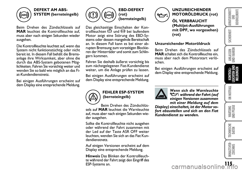 FIAT FIORINO 2009 Betriebsanleitung (in German) 115
IM NOTFALL
WARTUNG
UND PFLEGE
TECHNISCHE
DATEN
INHALTSVER-
ZEICHNIS
ARMATURENBRETT
UND
BEDIENELEMENTE
SICHERHEIT
ANLASSEN
UND FAHREN
KONTROLL-
LEUCHTEN UND
MELDUNGEN
DEFEKT AM ABS-
SYSTEM (bern FIAT FIORINO 2009 Betriebsanleitung (in German) 115
IM NOTFALL
WARTUNG
UND PFLEGE
TECHNISCHE
DATEN
INHALTSVER-
ZEICHNIS
ARMATURENBRETT
UND
BEDIENELEMENTE
SICHERHEIT
ANLASSEN
UND FAHREN
KONTROLL-
LEUCHTEN UND
MELDUNGEN
DEFEKT AM ABS-
SYSTEM (bern