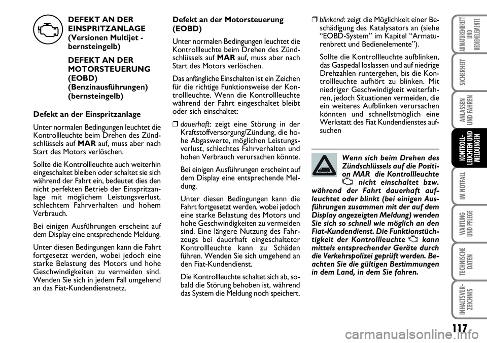 FIAT FIORINO 2009 Betriebsanleitung (in German) 117
IM NOTFALL
WARTUNG
UND PFLEGE
TECHNISCHE
DATEN
INHALTSVER-
ZEICHNIS
ARMATURENBRETT
UND
BEDIENELEMENTE
SICHERHEIT
ANLASSEN
UND FAHREN
KONTROLL-
LEUCHTEN UND
MELDUNGEN
DEFEKT AN DER
EINSPRITZANLA FIAT FIORINO 2009 Betriebsanleitung (in German) 117
IM NOTFALL
WARTUNG
UND PFLEGE
TECHNISCHE
DATEN
INHALTSVER-
ZEICHNIS
ARMATURENBRETT
UND
BEDIENELEMENTE
SICHERHEIT
ANLASSEN
UND FAHREN
KONTROLL-
LEUCHTEN UND
MELDUNGEN
DEFEKT AN DER
EINSPRITZANLA