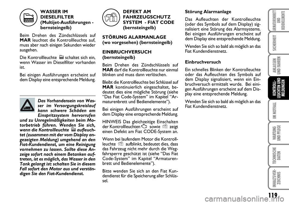 FIAT FIORINO 2009 Betriebsanleitung (in German) 119
IM NOTFALL
WARTUNG
UND PFLEGE
TECHNISCHE
DATEN
INHALTSVER-
ZEICHNIS
ARMATURENBRETT
UND
BEDIENELEMENTE
SICHERHEIT
ANLASSEN
UND FAHREN
KONTROLL-
LEUCHTEN UND
MELDUNGEN
WASSER IM
DIESELFILTER
(Mu FIAT FIORINO 2009 Betriebsanleitung (in German) 119
IM NOTFALL
WARTUNG
UND PFLEGE
TECHNISCHE
DATEN
INHALTSVER-
ZEICHNIS
ARMATURENBRETT
UND
BEDIENELEMENTE
SICHERHEIT
ANLASSEN
UND FAHREN
KONTROLL-
LEUCHTEN UND
MELDUNGEN
WASSER IM
DIESELFILTER
(Mu