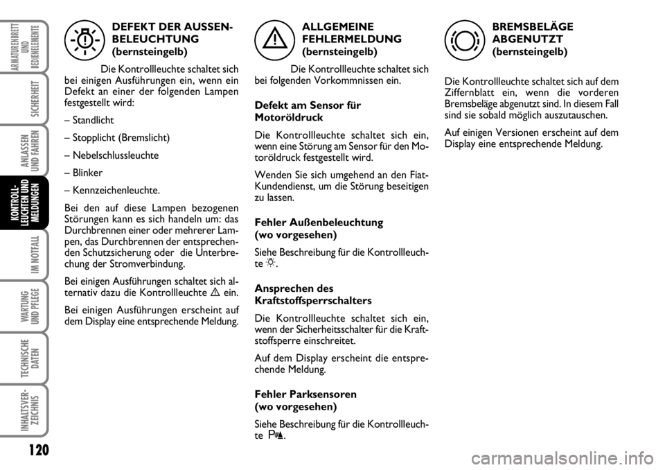 FIAT FIORINO 2009 Betriebsanleitung (in German) 120
IM NOTFALL
WARTUNG
UND PFLEGE
TECHNISCHE
DATEN
INHALTSVER-
ZEICHNIS
ARMATURENBRETT
UND
BEDIENELEMENTE
SICHERHEIT
ANLASSEN
UND FAHREN
KONTROLL-
LEUCHTEN UND
MELDUNGEN
ALLGEMEINE
FEHLERMELDUNG
(b FIAT FIORINO 2009 Betriebsanleitung (in German) 120
IM NOTFALL
WARTUNG
UND PFLEGE
TECHNISCHE
DATEN
INHALTSVER-
ZEICHNIS
ARMATURENBRETT
UND
BEDIENELEMENTE
SICHERHEIT
ANLASSEN
UND FAHREN
KONTROLL-
LEUCHTEN UND
MELDUNGEN
ALLGEMEINE
FEHLERMELDUNG
(b
