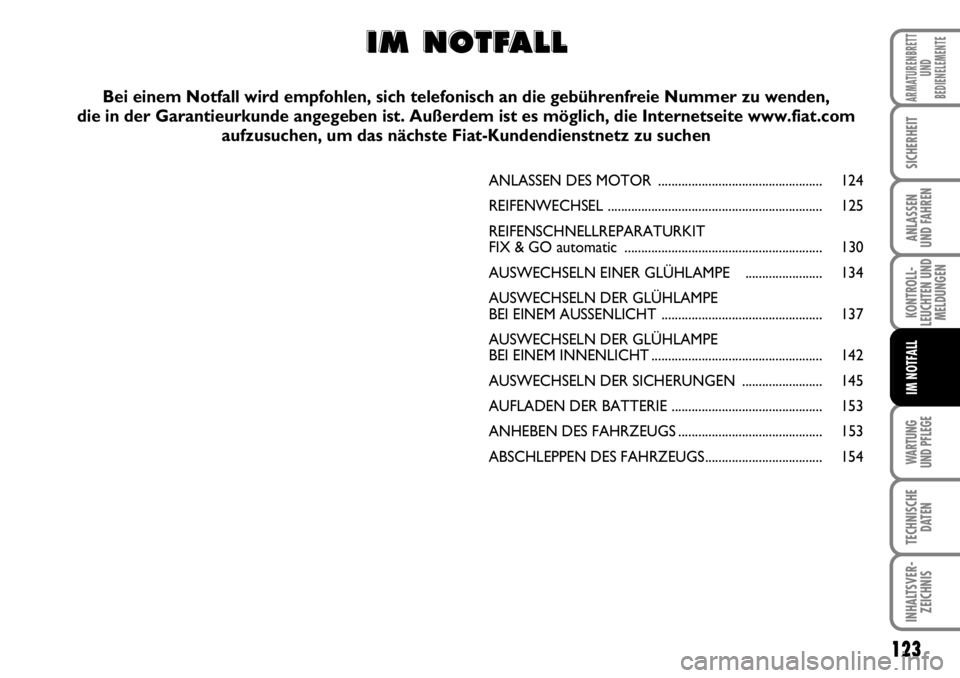 FIAT FIORINO 2009 Betriebsanleitung (in German) WARTUNG
UND PFLEGE
123
KONTROLL-
LEUCHTEN UND
MELDUNGEN
TECHNISCHE
DATEN
INHALTSVER-
ZEICHNIS
ARMATURENBRETT
UND
BEDIENELEMENTE
SICHERHEIT
ANLASSEN
UND FAHREN
IM NOTFALL
ANLASSEN DES MOTOR ........ FIAT FIORINO 2009 Betriebsanleitung (in German) WARTUNG
UND PFLEGE
123
KONTROLL-
LEUCHTEN UND
MELDUNGEN
TECHNISCHE
DATEN
INHALTSVER-
ZEICHNIS
ARMATURENBRETT
UND
BEDIENELEMENTE
SICHERHEIT
ANLASSEN
UND FAHREN
IM NOTFALL
ANLASSEN DES MOTOR ........