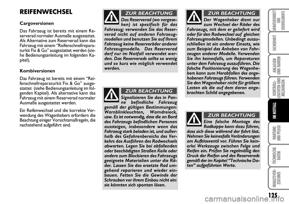 FIAT FIORINO 2009 Betriebsanleitung (in German) WARTUNG
UND PFLEGE
125
KONTROLL-
LEUCHTEN UND
MELDUNGEN
TECHNISCHE
DATEN
INHALTSVER-
ZEICHNIS
ARMATURENBRETT
UND
BEDIENELEMENTE
SICHERHEIT
ANLASSEN
UND FAHREN
IM NOTFALL
REIFENWECHSEL
Cargoversion FIAT FIORINO 2009 Betriebsanleitung (in German) WARTUNG
UND PFLEGE
125
KONTROLL-
LEUCHTEN UND
MELDUNGEN
TECHNISCHE
DATEN
INHALTSVER-
ZEICHNIS
ARMATURENBRETT
UND
BEDIENELEMENTE
SICHERHEIT
ANLASSEN
UND FAHREN
IM NOTFALL
REIFENWECHSEL
Cargoversion