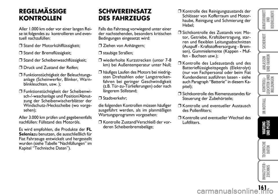 FIAT FIORINO 2009 Betriebsanleitung (in German) 161
KONTROLL-
LEUCHTEN UND
MELDUNGEN
TECHNISCHE
DATEN
INHALTSVER-
ZEICHNIS
ARMATURENBRETT
UND
BEDIENELEMENTE
SICHERHEIT
ANLASSEN
UND FAHREN
IM NOTFALL
WARTUNG
UND PFLEGE
REGELMÄSSIGE
KONTROLLEN
Al FIAT FIORINO 2009 Betriebsanleitung (in German) 161
KONTROLL-
LEUCHTEN UND
MELDUNGEN
TECHNISCHE
DATEN
INHALTSVER-
ZEICHNIS
ARMATURENBRETT
UND
BEDIENELEMENTE
SICHERHEIT
ANLASSEN
UND FAHREN
IM NOTFALL
WARTUNG
UND PFLEGE
REGELMÄSSIGE
KONTROLLEN
Al