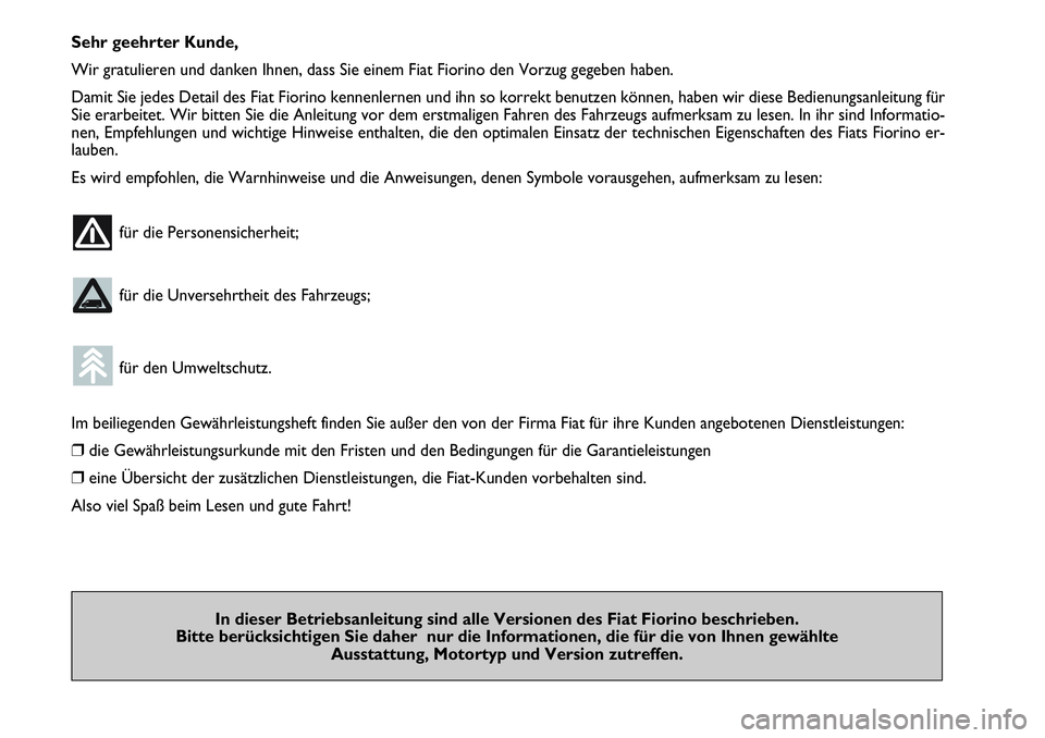 FIAT FIORINO 2009 Betriebsanleitung (in German) Sehr geehrter Kunde,
Wir gratulieren und danken Ihnen, dass Sie einem Fiat Fiorino den Vorzug gegeben haben.
Damit Sie jedes Detail des Fiat Fiorino kennenlernen und ihn so korrekt benutzen können, h FIAT FIORINO 2009 Betriebsanleitung (in German) Sehr geehrter Kunde,
Wir gratulieren und danken Ihnen, dass Sie einem Fiat Fiorino den Vorzug gegeben haben.
Damit Sie jedes Detail des Fiat Fiorino kennenlernen und ihn so korrekt benutzen können, h