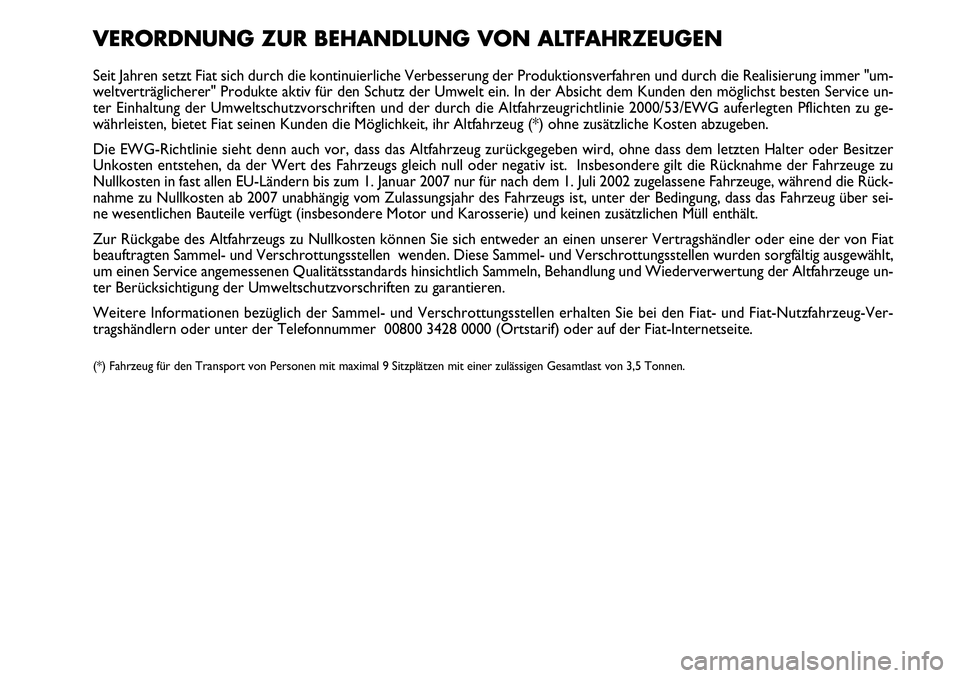 FIAT FIORINO 2009 Betriebsanleitung (in German) VERORDNUNG ZUR BEHANDLUNG VON ALTFAHRZEUGEN
Seit Jahren setzt Fiat sich durch die kontinuierliche Verbesserung der Produktionsverfahren und durch die Realisierung immer "um-
weltverträglicherer FIAT FIORINO 2009 Betriebsanleitung (in German) VERORDNUNG ZUR BEHANDLUNG VON ALTFAHRZEUGEN
Seit Jahren setzt Fiat sich durch die kontinuierliche Verbesserung der Produktionsverfahren und durch die Realisierung immer "um-
weltverträglicherer