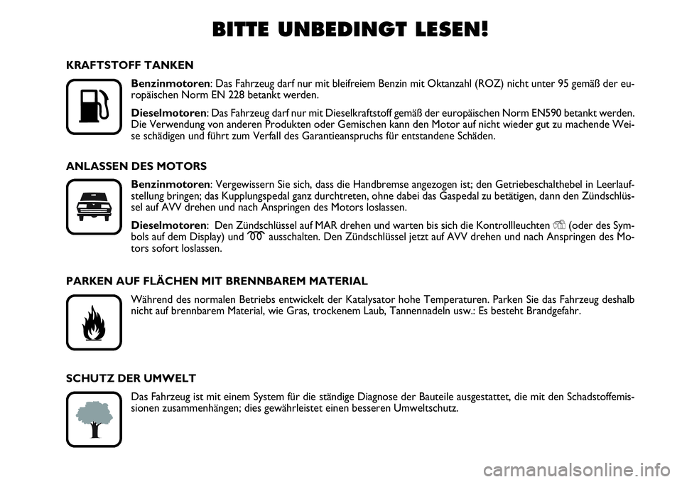 FIAT FIORINO 2009 Betriebsanleitung (in German) BITTE UNBEDINGT LESEN!
K
KRAFTSTOFF TANKEN
Benzinmotoren: Das Fahrzeug darf nur mit bleifreiem Benzin mit Oktanzahl (ROZ) nicht unter 95 gemäß der eu-
ropäischen Norm EN 228 betankt werden.
Diese FIAT FIORINO 2009 Betriebsanleitung (in German) BITTE UNBEDINGT LESEN!
K
KRAFTSTOFF TANKEN
Benzinmotoren: Das Fahrzeug darf nur mit bleifreiem Benzin mit Oktanzahl (ROZ) nicht unter 95 gemäß der eu-
ropäischen Norm EN 228 betankt werden.
Diese
