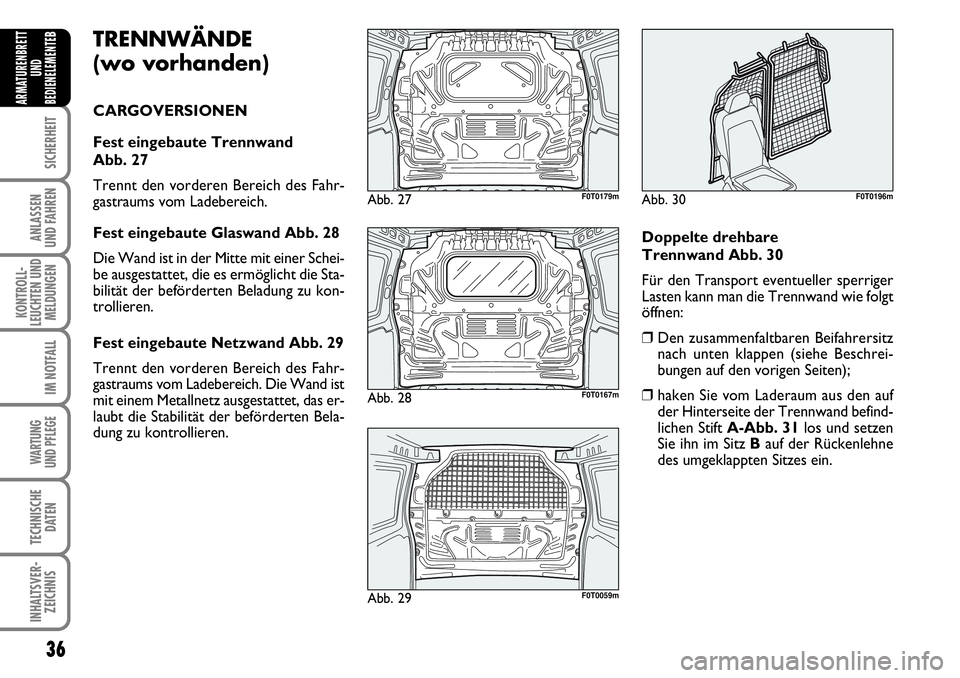 FIAT FIORINO 2009 Betriebsanleitung (in German) 36
SICHERHEIT
ANLASSEN
UND FAHREN
KONTROLL-
LEUCHTEN UND
MELDUNGEN
IM NOTFALL
WARTUNG
UND PFLEGE
TECHNISCHE
DATEN
INHALTSVER-
ZEICHNIS
ARMATURENBRETT
UND
BEDIENELEMENTE
BTRENNWÄNDE
(wo vorhanden) FIAT FIORINO 2009 Betriebsanleitung (in German) 36
SICHERHEIT
ANLASSEN
UND FAHREN
KONTROLL-
LEUCHTEN UND
MELDUNGEN
IM NOTFALL
WARTUNG
UND PFLEGE
TECHNISCHE
DATEN
INHALTSVER-
ZEICHNIS
ARMATURENBRETT
UND
BEDIENELEMENTE
BTRENNWÄNDE
(wo vorhanden)