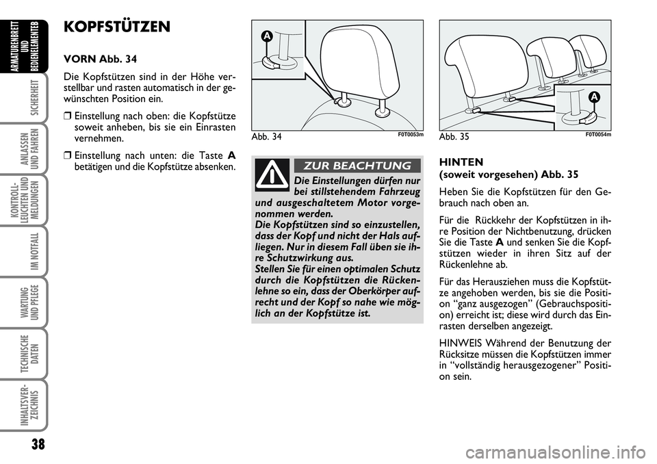 FIAT FIORINO 2009 Betriebsanleitung (in German) 38
SICHERHEIT
ANLASSEN
UND FAHREN
KONTROLL-
LEUCHTEN UND
MELDUNGEN
IM NOTFALL
WARTUNG
UND PFLEGE
TECHNISCHE
DATEN
INHALTSVER-
ZEICHNIS
ARMATURENBRETT
UND
BEDIENELEMENTE
BKOPFSTÜTZEN
VORN Abb. 34
D FIAT FIORINO 2009 Betriebsanleitung (in German) 38
SICHERHEIT
ANLASSEN
UND FAHREN
KONTROLL-
LEUCHTEN UND
MELDUNGEN
IM NOTFALL
WARTUNG
UND PFLEGE
TECHNISCHE
DATEN
INHALTSVER-
ZEICHNIS
ARMATURENBRETT
UND
BEDIENELEMENTE
BKOPFSTÜTZEN
VORN Abb. 34
D
