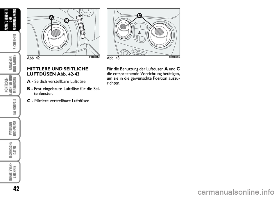 FIAT FIORINO 2009  Betriebsanleitung (in German) 42
SICHERHEIT
ANLASSEN 
UND FAHREN
KONTROLL-
LEUCHTEN UND
MELDUNGEN
IM NOTFALL
WARTUNG 
UND PFLEGE 
TECHNISCHE
DATEN
INHALTSVER-
ZEICHNIS
ARMATURENBRETT
UND
BEDIENELEMENTE
B
Abb. 43F0T0030mAbb. 42F0T0