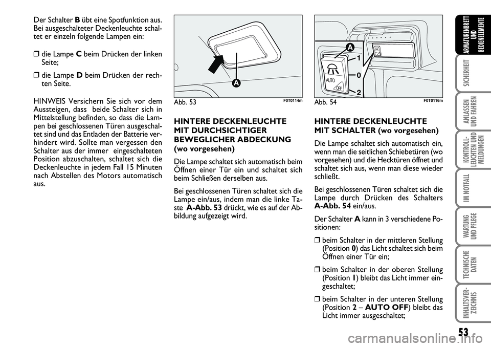 FIAT FIORINO 2009 Betriebsanleitung (in German) 53
SICHERHEIT
ANLASSEN
UND FAHREN
KONTROLL-
LEUCHTEN UND
MELDUNGEN
IM NOTFALL
WARTUNG
UND PFLEGE
TECHNISCHE
DATEN
INHALTSVER-
ZEICHNIS
ARMATURENBRETT
UND
BEDIENELEMENTE
HINTERE DECKENLEUCHTE
MIT DU FIAT FIORINO 2009 Betriebsanleitung (in German) 53
SICHERHEIT
ANLASSEN
UND FAHREN
KONTROLL-
LEUCHTEN UND
MELDUNGEN
IM NOTFALL
WARTUNG
UND PFLEGE
TECHNISCHE
DATEN
INHALTSVER-
ZEICHNIS
ARMATURENBRETT
UND
BEDIENELEMENTE
HINTERE DECKENLEUCHTE
MIT DU