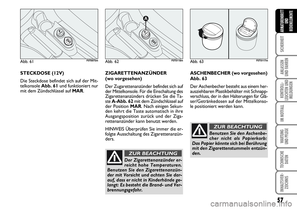 FIAT FIORINO 2009 Betriebsanleitung (in German) 57
SICHERHEIT
ANLASSEN
UND FAHREN
KONTROLL-
LEUCHTEN UND
MELDUNGEN
IM NOTFALL
WARTUNG
UND PFLEGE
TECHNISCHE
DATEN
INHALTSVER-
ZEICHNIS
ARMATURENBRETT
UND
BEDIENELEMENTE
STECKDOSE (12V)
Die Steckdos FIAT FIORINO 2009 Betriebsanleitung (in German) 57
SICHERHEIT
ANLASSEN
UND FAHREN
KONTROLL-
LEUCHTEN UND
MELDUNGEN
IM NOTFALL
WARTUNG
UND PFLEGE
TECHNISCHE
DATEN
INHALTSVER-
ZEICHNIS
ARMATURENBRETT
UND
BEDIENELEMENTE
STECKDOSE (12V)
Die Steckdos